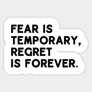 Fear is temporary, regret is forever Sticker